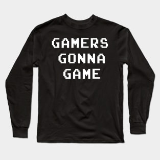 Gamers gonna Game Long Sleeve T-Shirt